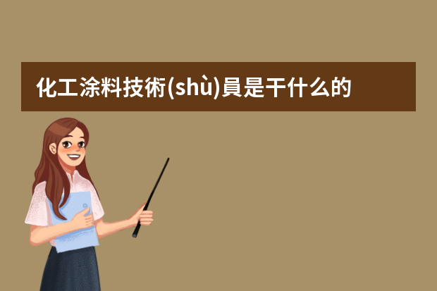 化工涂料技術(shù)員是干什么的？